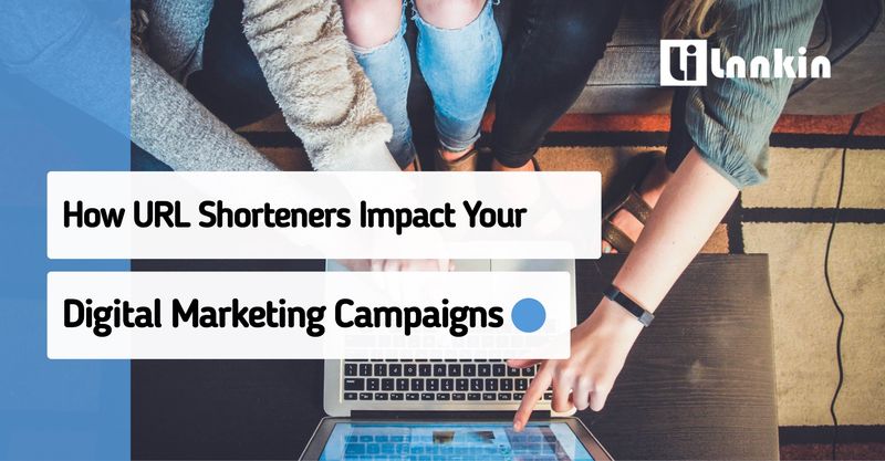 How URL Shorteners Impact Your Digital Marketing Campaigns