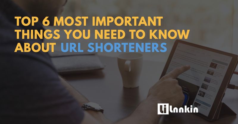 Top 6 Most Important Things You Need to Know About URL Shorteners